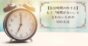 【自分時間の作り方】もう「時間がない」と言わないための10の方法